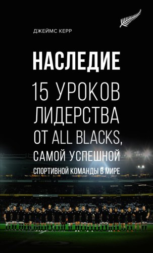 Наследие. 15 уроков лидерства от All Blacks, самой успешной спортивной команды в мире