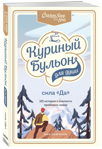 Куриный бульон для души. Сила "Да". 101 история о смелости пробовать новое