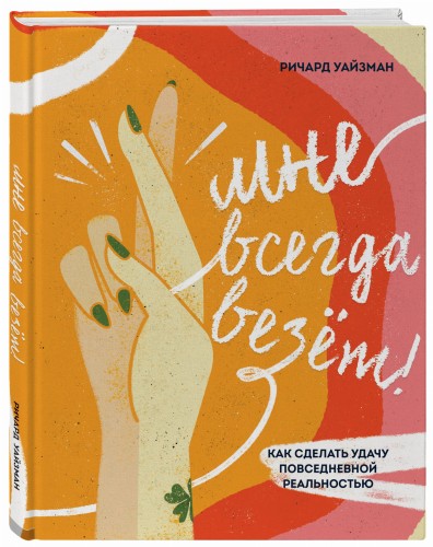Мне всегда везёт! Как сделать удачу повседневной реальностью