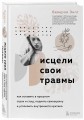 Исцели свои травмы. Как оставить в прошлом страх и стыд, поднять самооценку и успокоить внутреннего критика