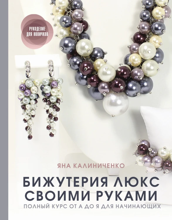 Бижутерия люкс своими руками. Полный курс от А до Я для начинающих