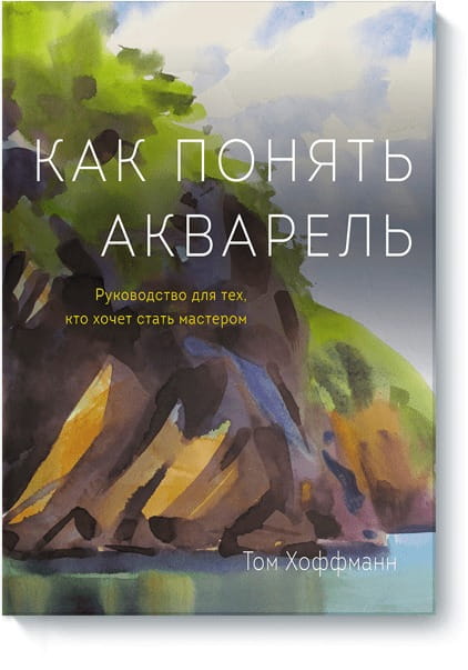 Как понять акварель. Руководство для тех, кто хочет стать мастером