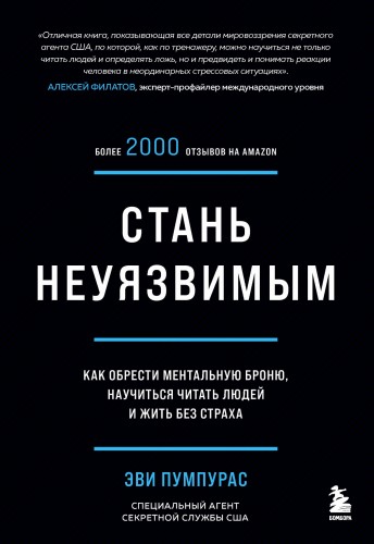 Стань неуязвимым. Как обрести ментальную броню, научиться читать людей и жить без страха