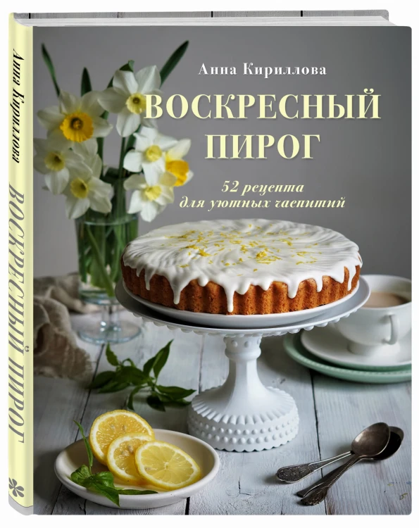Воскресный пирог. 52 рецепта для уютных чаепитий