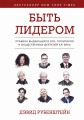 Быть лидером. Правила выдающихся СЕО, политиков и общественных деятелей XXI века