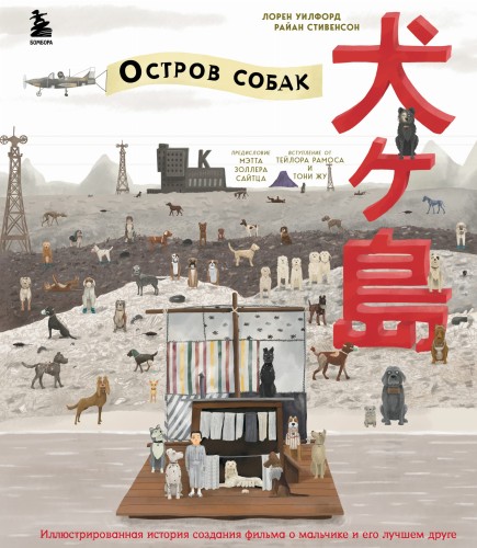 The Wes Anderson Collection. «Остров собак». Иллюстрированная история создания фильма о мальчике и его лучшем друге
