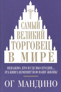 Самый великий торговец в мире. Неважно, кто и где вы сегодня… Эта книга изменит всю вашу жизнь!