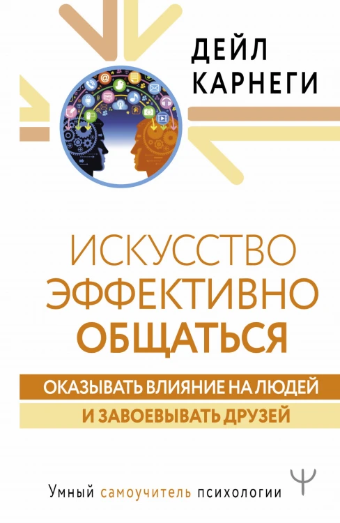 Искусство эффективно общаться, оказывать влияние на людей и завоевывать друзей
