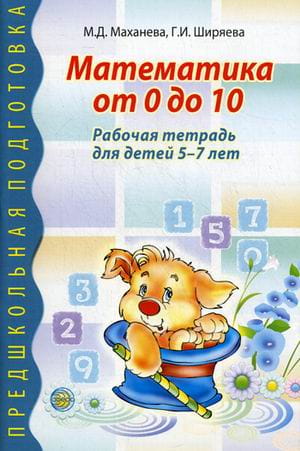 Математика от 0 до 10. Рабочая тетрадь для детей 5—7 лет / Маханева М.Д., Ширяева Г.И.