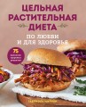 Цельная растительная диета. По любви и для здоровья. 75 идеально здоровых рецептов