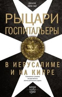 Рыцари­госпитальеры в Иерусалиме и на Кипре. Становление и развитие могущественного военно-религиозн