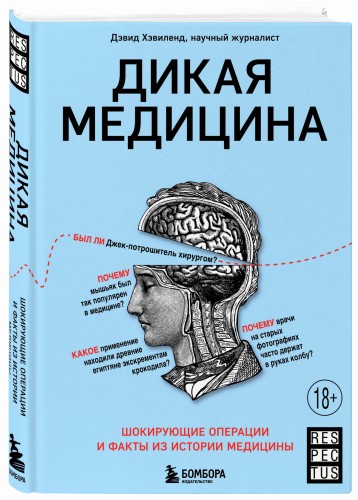 Дикая медицина. Шокирующие операции и факты из истории медицины