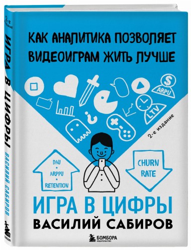 Игра в цифры. Как аналитика позволяет видеоиграм жить лучше. 2-е издание
