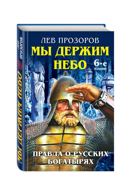 Мы держим небо. Правда о русских богатырях. 6-е издание