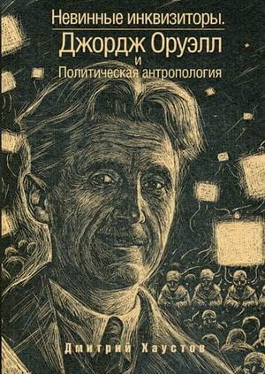 Невинные инквизиторы. Джордж Оруэлл и политическая антропология
