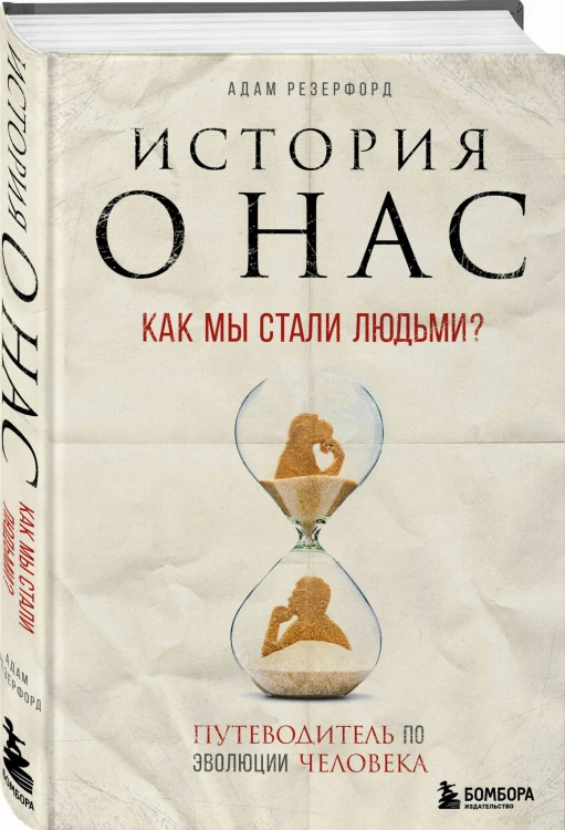 История о нас. Как мы стали людьми? Путеводитель по эволюции человека