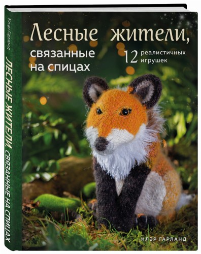 Лесные жители, связанные на спицах. 12 реалистичных игрушек (новое оформление)