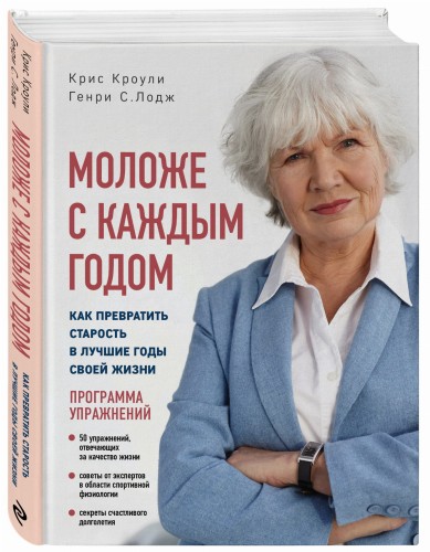 Моложе с каждым годом: как превратить старость в лучшие годы своей жизни