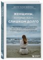 Женщины, которые ждут слишком долго. Как перестать тратить время на недоступных, женатых, не готовых к обстоятельствам мужчин, и обрести счастье в личной жизни