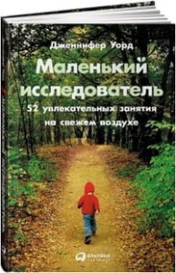 Маленький исследователь: 52 увлекательных занятия на свежем воздухе