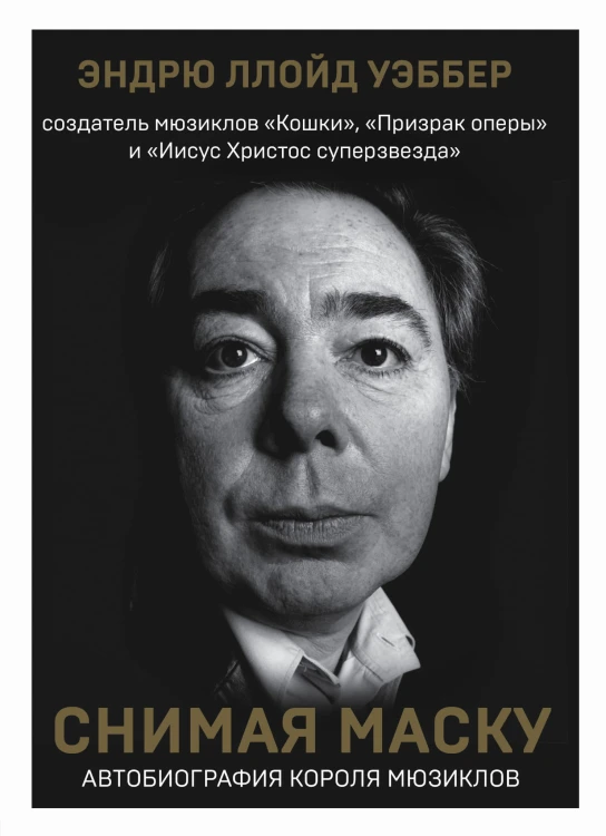 Снимая маску. Автобиография короля мюзиклов Эндрю Ллойд Уэббера