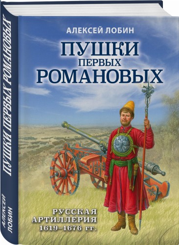 Пушки первых Романовых: Русская артиллерия 1619-1676 гг.