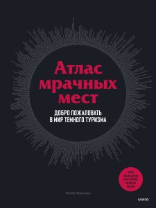 Атлас мрачных мест. Добро пожаловать в мир темного туризма