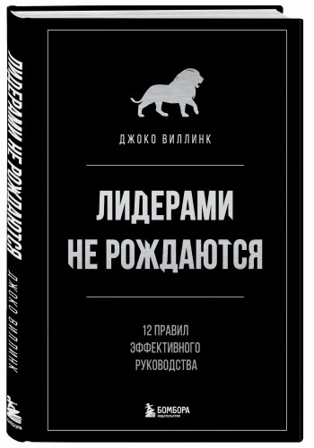 Лидерами не рождаются. 12 правил эффективного руководства