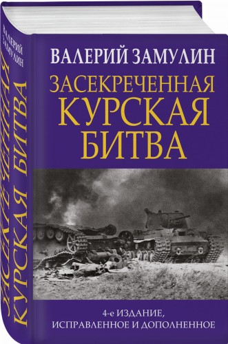 Засекреченная Курская битва. Издание 4-е, исправленное и дополненное