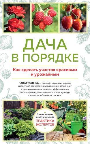 Дача в порядке. Как сделать участок красивым и урожайным (новое оформление)