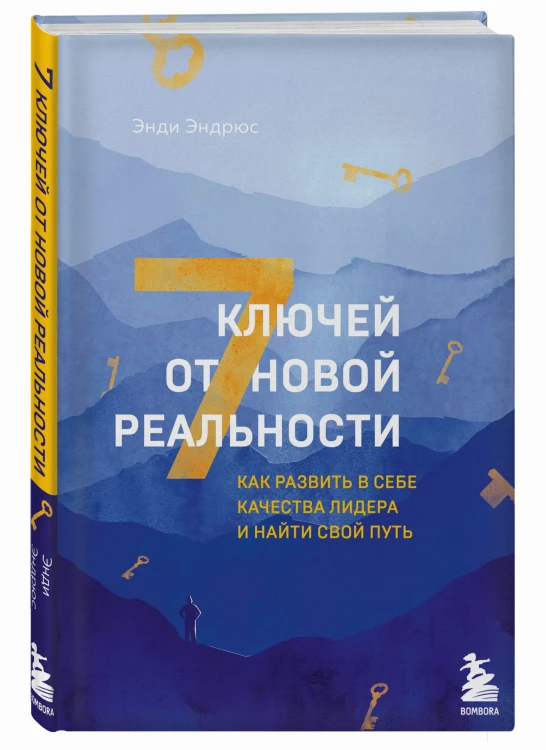 7 ключей от новой реальности. Как развить в себе качества лидера и найти свой путь
