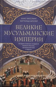 Великие мусульманские империи. История исламских государств Ближнего Востока, Центральной Азии и Афр