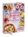 Как готовить вкусно без глютена: от спагетти и пиццы до тортов и французских багетов.