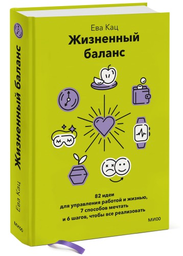 Жизненный баланс. 82 идеи для управления работой и жизнью, 7 способов мечтать и 6 шагов, чтобы все реализовать