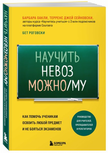 Научить невозможному. Как помочь ученикам освоить любой предмет и не бояться экзаменов