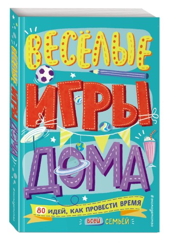 Весёлые игры дома. 80 идей, как провести время всей семьей