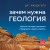 Зачем нужна геология. Краткая история прошлого и будущего нашей планеты