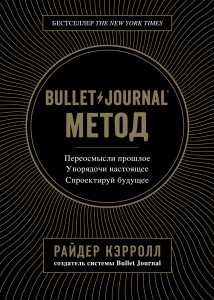 Bullet Journal метод. Переосмысли прошлое, упорядочи настоящее, спроектируй будущее