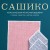 Сашико. Классическая японская вышивка в схемах, проектах и мастер-классах