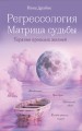 Регрессология и матрица судьбы. Терапия прошлых жизней
