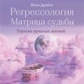 Регрессология и матрица судьбы. Терапия прошлых жизней