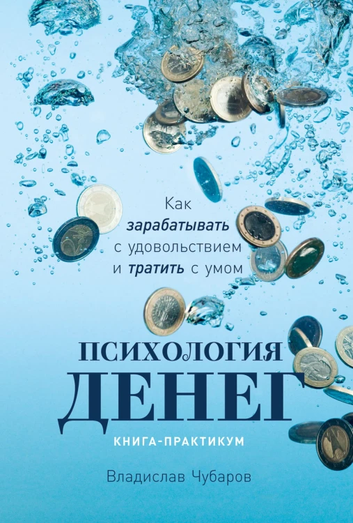 Психология денег: Как зарабатывать с удовольствием и тратить с умом. Книга-практикум