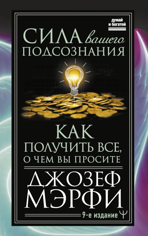 Сила вашего подсознания. Как получить все, о чем вы просите, 9-ое издание