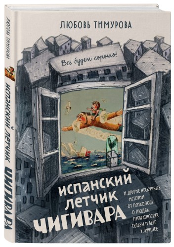 Испанский летчик Чигивара и другие нескучные истории от психолога о людях, превратностях судьбы и вере в лучшее