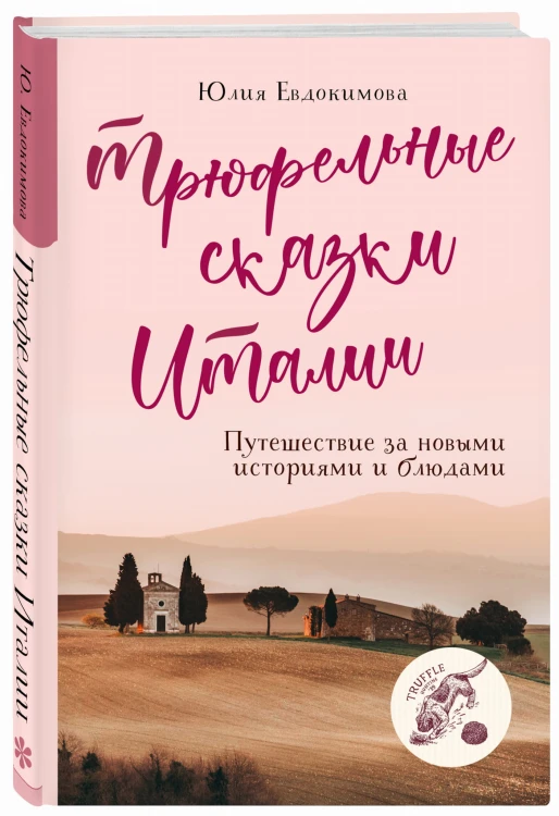 Трюфельные сказки Италии. Путешествие за новыми историями и блюдами