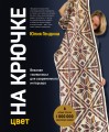 Цвет НА КРЮЧКЕ. Вязаная «живопись» для современного интерьера. Шесть новых техник – 1 000 000 красивых вещей