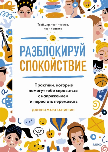 Разблокируй спокойствие. Практики, которые помогут тебе справиться с напряжением и перестать пережив