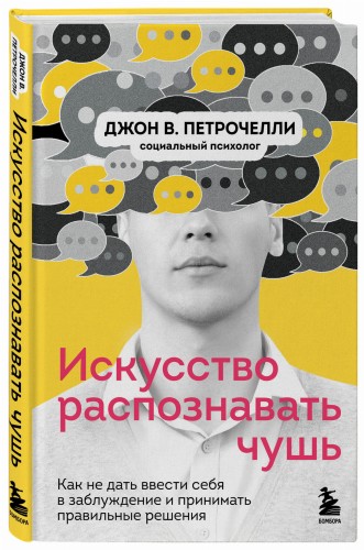 Искусство распознавать чушь. Как не дать ввести себя в заблуждение и принимать правильные решения
