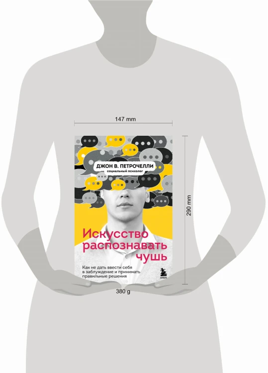 Искусство распознавать чушь. Как не дать ввести себя в заблуждение и принимать правильные решения