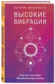 Высокие вибрации. Книга о работе над собой для положительных изменений в жизн